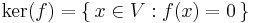 \operatorname{\ker}(f)=\{\,x\in V:f(x)=0\,\}