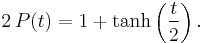 2 \, P(t) = 1 + \tanh \left( \frac{t}{2} \right).