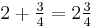 2+\tfrac{3}{4}=2\tfrac{3}{4}