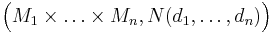 \Big(M_1\times \ldots \times M_n, N(d_1,\ldots,d_n)\Big)