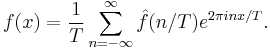 f(x)=\frac{1}{T}\sum_{n=-\infty}^\infty \hat{f}(n/T) e^{2\pi i nx/T}.