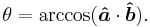 \theta =  \arccos ( \boldsymbol{\hat a}\cdot\boldsymbol{\hat b}).