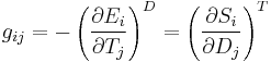 
g_{ij} = -\left ( \frac{\partial E_i}{\partial T_j} \right )^D
 = \left ( \frac{\partial S_i}{\partial D_j} \right )^T
