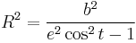 R^2 =\frac{b^2}{e^2 \cos^2 t -1} \,