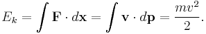  E_k = \int \mathbf{F} \cdot d \mathbf{x} = \int \mathbf{v} \cdot d \mathbf{p}= \frac{m v^2}{2}. 