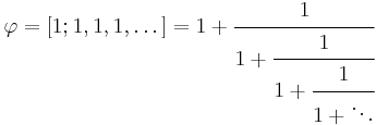 \varphi = [1; 1, 1, 1, \dots] = 1 + \cfrac{1}{1 + \cfrac{1}{1 + \cfrac{1}{1 + \ddots}}}