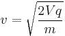 v = \sqrt{\frac{2Vq}{m}}