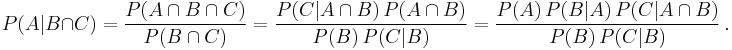  P(A|B \cap C) = \frac{P(A \cap B \cap C)}{P(B \cap C)} = \frac{P(C|A \cap B) \, P(A \cap B)}{P(B) \, P(C|B)} = \frac{P(A) \, P(B|A) \, P(C|A \cap B)}{P(B) \, P(C|B)}\,.