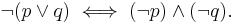 \neg(p\vee q)\iff(\neg p)\wedge(\neg q).