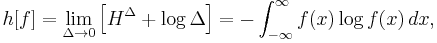 h[f] = \lim_{\Delta \to 0} \left[H^{\Delta} + \log \Delta\right] = -\int_{-\infty}^{\infty} f(x) \log f(x)\,dx,