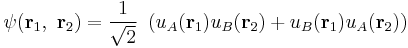 \psi(\mathbf r_1,\,\,\mathbf r_2)=\frac{1}{\sqrt{2}}\,\,\left (u_A(\mathbf r_1)u_B(\mathbf r_2)+u_B(\mathbf r_1)u_A(\mathbf r_2)\right )