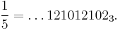 \frac{1}{5}=\dots 121012102_3.