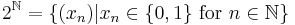 2^\mathbb{N}=\{(x_n)\vert x_n\in \{0,1\} \mbox{ for } n\in \mathbb{N}\}