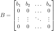 
B=\begin{bmatrix}
b_1    & b_2    & \ldots & b_n    \\
0      & 0      & \ldots & 0      \\
\vdots & \vdots & \ddots & \vdots \\
0      & 0      & \ldots & 0
\end{bmatrix}
