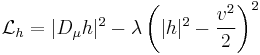 \mathcal{L}_h = |D_\mu h|^2 - \lambda \left(|h|^2 - \frac{v^2}{2}\right)^2