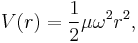 V(r) = {1\over 2} \mu \omega^2 r^2,