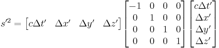 
s'^2 = \begin{bmatrix}c \Delta t' & \Delta x' & \Delta y' & \Delta z' \end{bmatrix}
\begin{bmatrix} -1&0&0&0\\ 0&1&0&0 \\ 0&0&1&0 \\ 0&0&0&1 \end{bmatrix}
\begin{bmatrix} c \Delta t' \\ \Delta x' \\ \Delta y' \\ \Delta z' \end{bmatrix}
