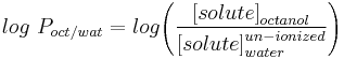 log\ P_{oct/wat} = log\Bigg(\frac{\big[solute\big]_{octanol}}{\big[solute\big]_{water}^{un-ionized}}\Bigg)