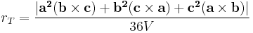  r_T= \frac {|\mathbf{a^2}(\mathbf{b} \times \mathbf{c}) + \mathbf{b^2}(\mathbf{c} \times \mathbf{a}) + \mathbf{c^2}(\mathbf{a} \times \mathbf{b})|} {36V} \,