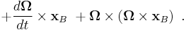 + \frac{d\boldsymbol{\Omega}}{dt} \times \mathbf{x}_B  \  + \boldsymbol{\Omega} \times \left(  \boldsymbol{\Omega} \times \mathbf{x}_B \right)\ .