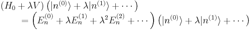 \begin{matrix}
\left(H_0 + \lambda V \right) \left(|n^{(0)}\rang + \lambda |n^{(1)}\rang + \cdots \right) \qquad\qquad\qquad\qquad\\
\qquad\qquad\qquad= \left(E_n^{(0)} + \lambda E_n^{(1)} + \lambda^2 E_n^{(2)} + \cdots \right) \left(|n^{(0)}\rang + \lambda |n^{(1)}\rang + \cdots \right)
\end{matrix}