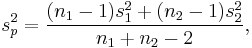 s_p^2=\frac{(n_1 - 1)s_1^2 + (n_2 - 1)s_2^2}{n_1 + n_2 - 2},