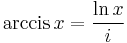 \operatorname{arccis} \, x = \frac{\ln x}{i} \,