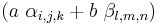 \ ( a\ \alpha_{i,j,k} + b\ \beta_{l,m,n} ) 