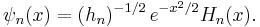 {\psi}_n(x) = (h_n)^{-1/2}\,e^{-x^2/2}H_n(x).\,