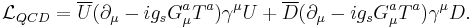 \mathcal{L}_{QCD} = \overline U (\partial_\mu-ig_sG_\mu^a T^a)\gamma^\mu U + \overline D (\partial_\mu-i g_s G_\mu^a T^a)\gamma^\mu D.