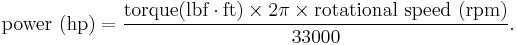  \mbox{power (hp)} = \frac{ \mbox{torque(lbf}\cdot\mbox{ft)} \times 2 \pi \times \mbox{rotational speed (rpm)} }{33000}. 