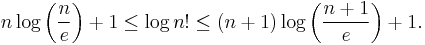  n\log\left(\frac{n}{e}\right)+1 \leq \log n! \leq (n+1)\log\left( \frac{n+1}{e} \right) + 1.