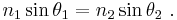 n_1\sin\theta_1 = n_2\sin\theta_2\ .