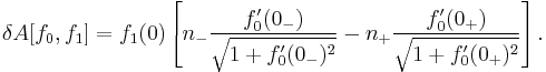  \delta A[f_0,f_1] = f_1(0)\left[ n_-\frac{f_0'(0_-)}{\sqrt{1 + f_0'(0_-)^2}} -n_+\frac{f_0'(0_+)}{\sqrt{1 + f_0'(0_+)^2}} \right].\,