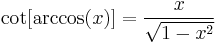 \cot[\arccos (x)]=\frac{x}{\sqrt{1 - x^2}}