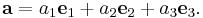 {\mathbf a} = a_1{\mathbf e}_1 + a_2{\mathbf e}_2 + a_3{\mathbf e}_3.