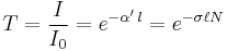  T = {I\over I_{0}} = e^{-\alpha'\, l} = e^{-\sigma \ell N} 