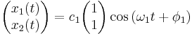 
\begin{pmatrix} x_1(t) \\ x_2(t) \end{pmatrix} = c_1 \begin{pmatrix} 1 \\ 1 \end{pmatrix} \cos{(\omega_1 t + \phi_1)}
