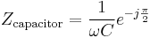 \ Z_{\text{capacitor}} = \frac{1}{\omega C} e^{-j \frac{\pi}{2}}