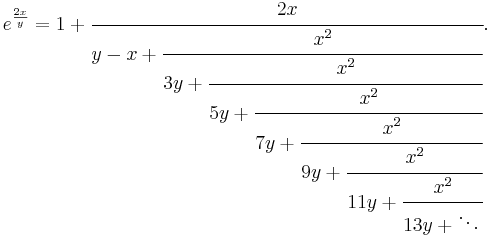 e^\frac{2x}{y} = 1+\cfrac{2x}{y-x+\cfrac{x^2}{3y+\cfrac{x^2}{5y+\cfrac{x^2}{7y+\cfrac{x^2}{9y+\cfrac{x^2}{11y+\cfrac{x^2}{13y+\ddots\,}}}}}}}.