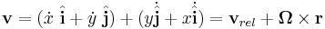 \mathbf{v} = (\dot x \ \hat {\mathbf{ i}} + \dot y   \ \hat {\mathbf{ j}}) + (y \dot{  \hat {\mathbf{ j}}} + x \dot{\hat {\mathbf{ i}}}) = \mathbf{v}_{rel} + \boldsymbol{\Omega} \times \mathbf{r}