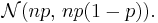  \mathcal{N}(np,\, np(1-p)).