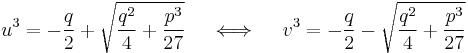 u^{3}=-\frac{q}{2}+\sqrt{\frac{q^{2}}{4}+\frac{p^{3}}{27}} \quad \iff \quad v^{3}=-\frac{q}{2}-\sqrt{\frac{q^{2}}{4}+\frac{p^{3}}{27}}