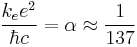 \, {k_e e^2 \over \hbar c} = \alpha \approx {1\over 137} 