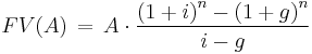 FV(A) \,=\,A\cdot\frac{\left(1+i\right)^n-\left(1+g\right)^n}{i-g}