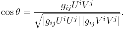 
\cos \theta = \frac{g_{ij}U^iV^j}
{\sqrt{ \left| g_{ij}U^iU^j \right| \left| g_{ij}V^iV^j \right|}}.
