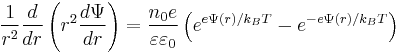  {1\over r^{2}} {d\over dr} \left( r^{2} {d\Psi \over dr} \right) =
     {n_{0} e \over \varepsilon \varepsilon_{0}}
     \left( e^{e\Psi (r) / k_{B}T} - e^{-e\Psi (r) / k_{B}T} \right) \;  