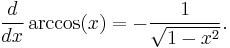  \frac{d}{dx}\arccos(x)= -\frac{1}{\sqrt{1-x^2}}.