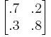 \begin{bmatrix}.7&.2\\.3&.8\end{bmatrix} 