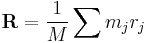 \mathbf{R}=\frac{1}{M}\sum{m_jr_j}